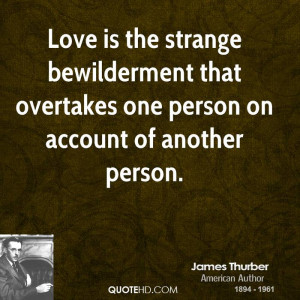 Love is the strange bewilderment that overtakes one person on account ...