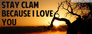Stay Clam because I love you Profile Facebook Covers