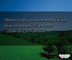 Better to rely on one powerful king than on many little princes. -Jean ...