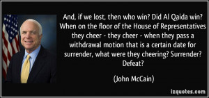... surrender, what were they cheering? Surrender? Defeat? - John McCain
