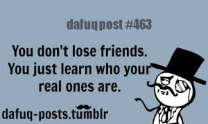 ... Friends. You Just Learn Who Your Real Ones Are ” ~ Mistake Quote