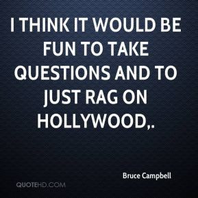 Bruce Campbell - I think it would be fun to take questions and to just ...