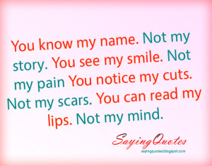 You know my name Not my story. You see my smile. Not my pain.