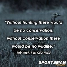 Without hunting there would be no conservation; without conservation ...