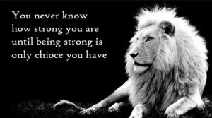 34. “You never know how strong you are until being strong is the ...