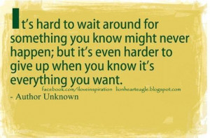 ... give up when you know it's everything you want.Patience is everything