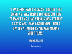 quote-David-O.-Russell-i-was-frustrated-because-i-couldnt-get-6642.png