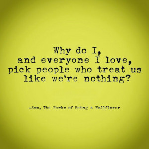 ... who treat us like we're nothing? The Perks of Being a Wallflower quote