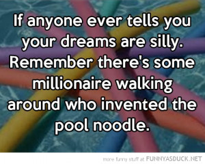 follow dreams quote millionaire pool noodle funny pics pictures pic ...