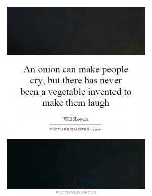 ... never been a vegetable invented to make them laugh Picture Quote #1