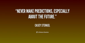 Never make predictions, especially about the future.”