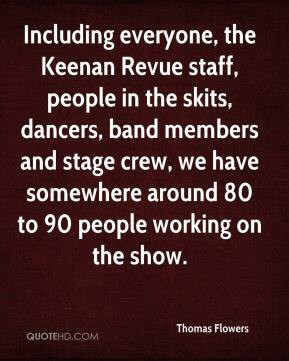 Including everyone, the Keenan Revue staff, people in the skits ...