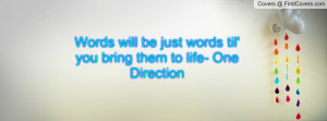 words will be just words til' you bring them to life- one direction ...