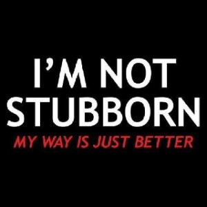 not stubborn...