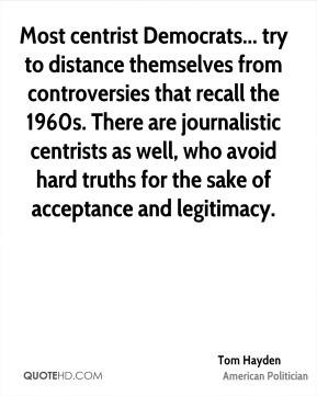 Tom Hayden - Most centrist Democrats... try to distance themselves ...