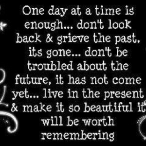 One Day At A Time (: (: (: probably my absolutely most favorite quote ...
