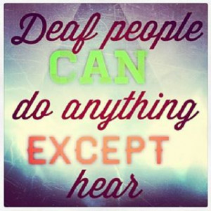 ... message Deaf people can do anything except hear. DEAF and ASL Rocks