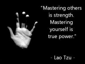 Mastering others is strength. Mastering yourself is true power ...