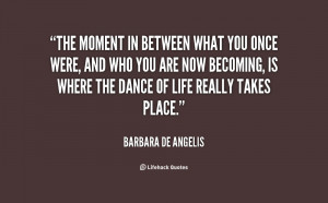 quote-Barbara-de-Angelis-the-moment-in-between-what-you-once-60521.png