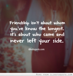 Friendship isn't about whom you've know the longest. It's about who ...