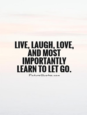 Love Quotes Live Quotes Laugh Quotes Let Go Quotes