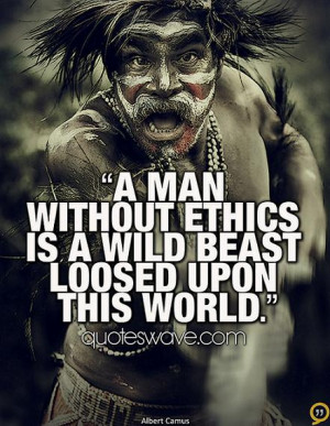 man without ethics is a wild beast loosed upon this world.