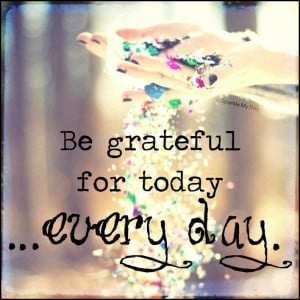 Be Grateful for Today, Every Day