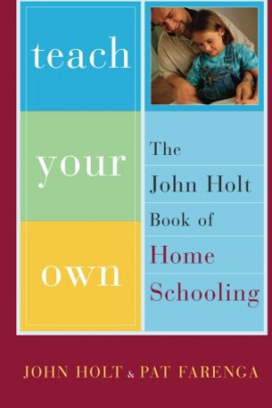 teach your own the john holt book of homeschooling by john holt pat ...