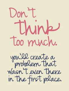 Don't think too much....you'll create a problem that wasn't even there ...