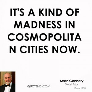 sean-connery-sean-connery-its-a-kind-of-madness-in-cosmopolitan-cities ...