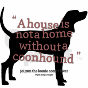 house is not a home without a coonhound quotes from jolynn bubon ...