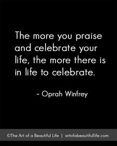 ... .com/the-more-you-praise-and-celebrate-your-life/ life quotes, fan