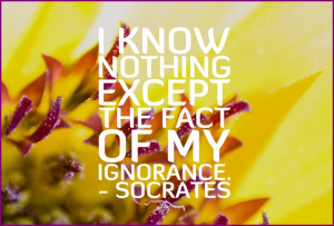 know nothing except the fact of my ignorance.