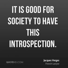 Jacques Verges - It is good for society to have this introspection.