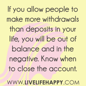 ... your life, you will be out of balance and in the negative. Know when