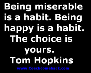 Quote: “Being miserable is a habit. Being happy is a habit. The ...