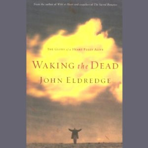 Waking the Dead: The Glory of a Heart Fully Alive | [John Eldredge]