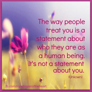 The way people treat you is a statement about who they are as a human ...