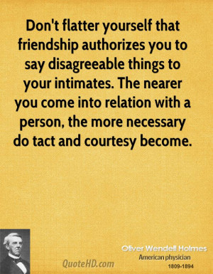 Don't flatter yourself that friendship authorizes you to say ...