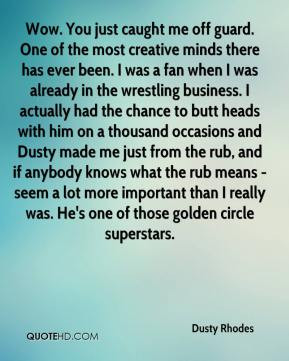 ... really was. He's one of those golden circle superstars. - Dusty Rhodes