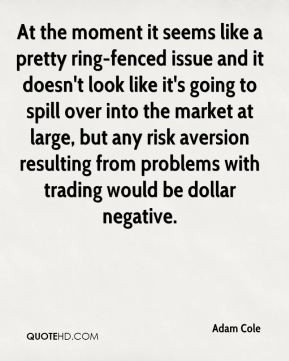... risk aversion resulting from problems with trading would be dollar