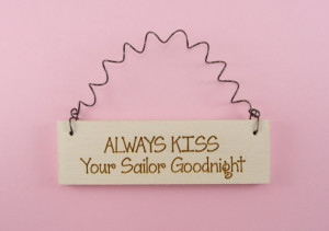 Always kiss your sailor goodnight