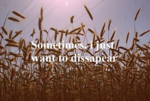 Sometimes I just want to disappear