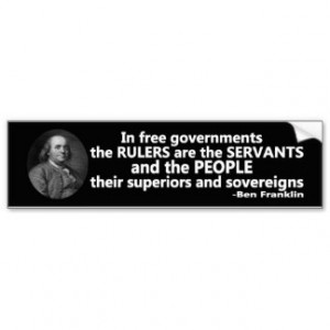 Ben Franklin quote Rulers are Servants Bumper Sticker