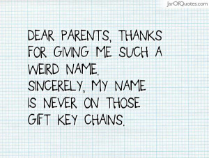 Dear Parents, thanks for giving me such a weird name. Sincerely, my ...
