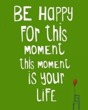 be happy for this moment