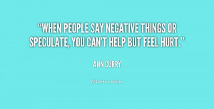 ... say negative things or speculate, you can't help but feel hurt