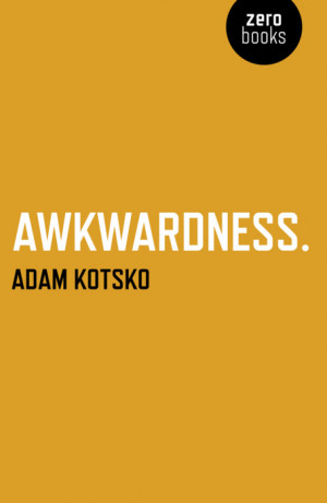 review of Adam Kotsko’s Awkwardness