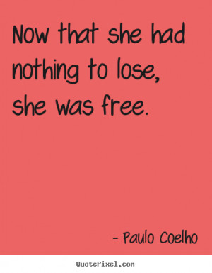 ... quotes - Now that she had nothing to lose, she was.. - Life quote
