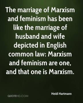 The marriage of Marxism and feminism has been like the marriage of ...